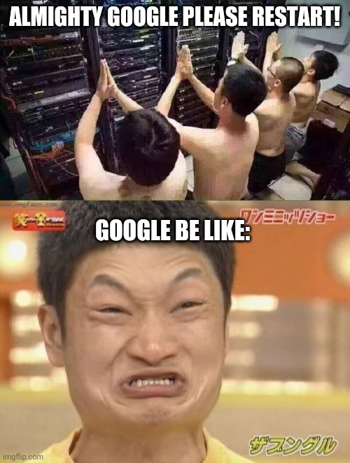ALMIGHTY GOOGLE PLEASE RESTART! GOOGLE BE LIKE: | image tagged in praying to the server gods,chinese | made w/ Imgflip meme maker