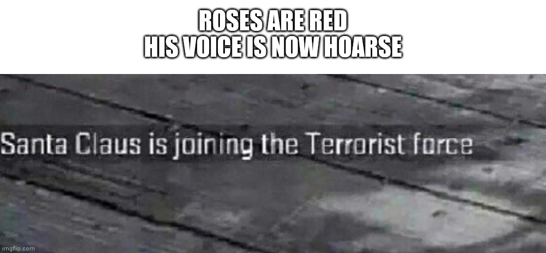 santa! | ROSES ARE RED
HIS VOICE IS NOW HOARSE | image tagged in sus | made w/ Imgflip meme maker