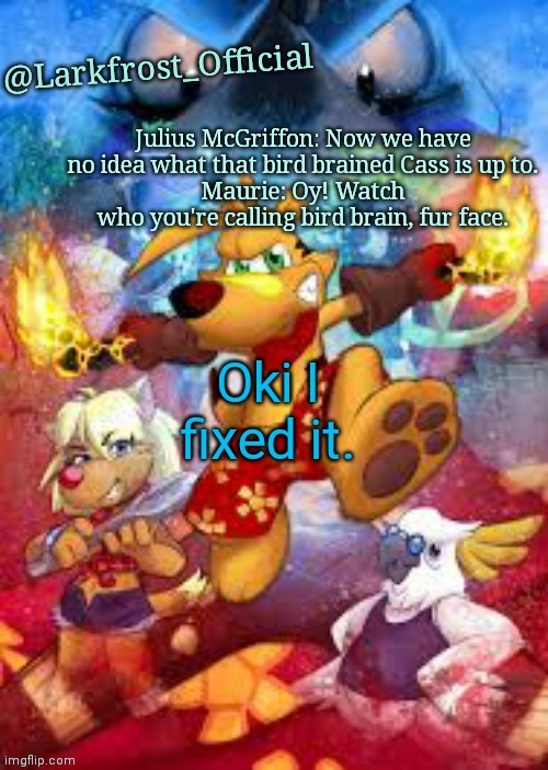 Larkfrost_Official Ty the Tasmanian Tiger Announcement Template | Oki I fixed it. | image tagged in larkfrost_official ty the tasmanian tiger announcement template | made w/ Imgflip meme maker