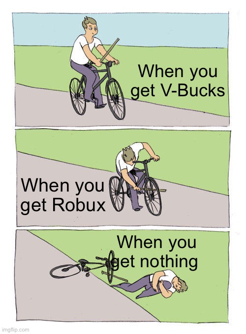 Bike Fall Meme | When you get V-Bucks; When you get Robux; When you get nothing | image tagged in memes,bike fall | made w/ Imgflip meme maker