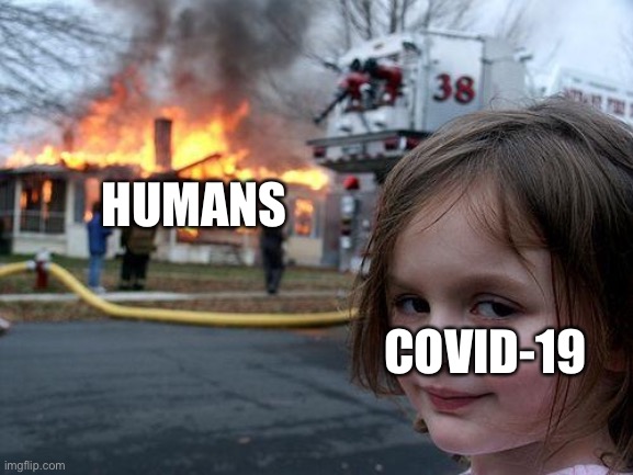 Disaster Girl Meme | HUMANS; COVID-19 | image tagged in memes,disaster girl | made w/ Imgflip meme maker