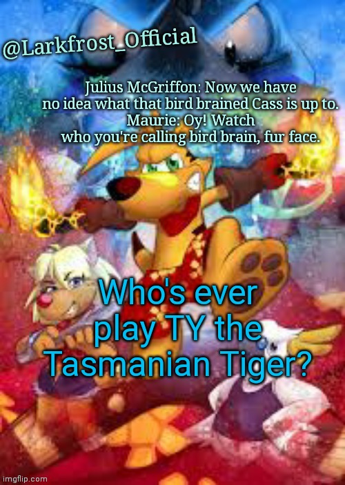Larkfrost_Official Ty the Tasmanian Tiger Announcement Template | Who's ever play TY the Tasmanian Tiger? | image tagged in larkfrost_official ty the tasmanian tiger announcement template | made w/ Imgflip meme maker