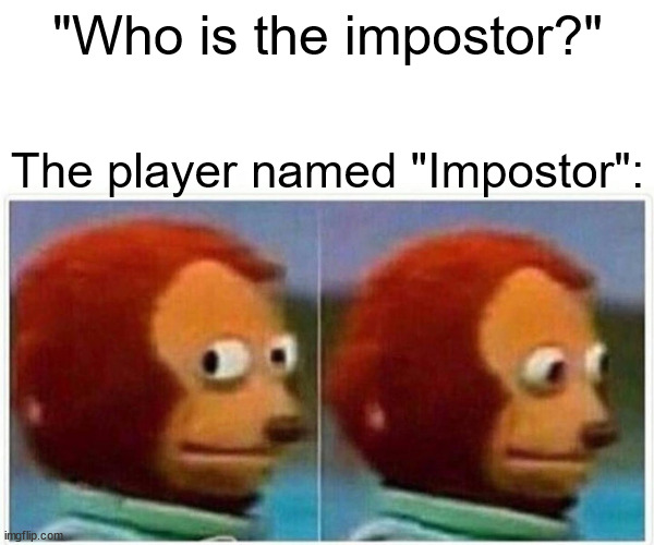 Whoever voted out that player is confused | "Who is the impostor?"; The player named "Impostor": | image tagged in memes,monkey puppet,among us,impostor | made w/ Imgflip meme maker