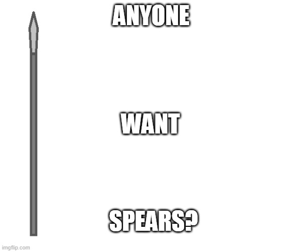 i almost submitted this to "fun" omfg | ANYONE; WANT; SPEARS? | made w/ Imgflip meme maker