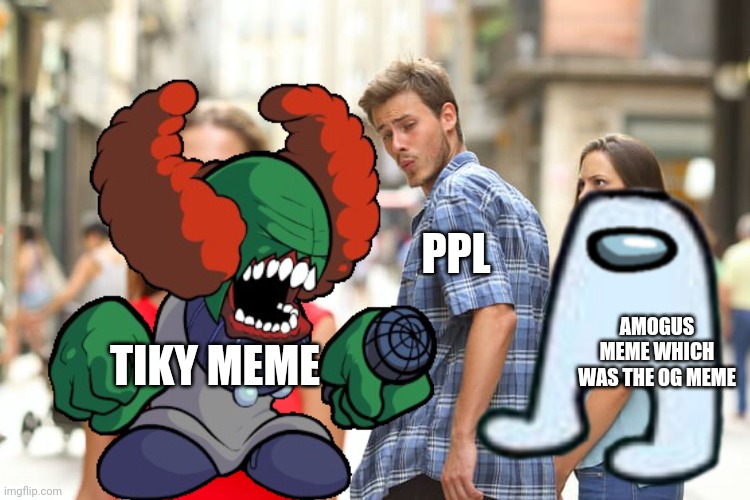 Amogus was the og meme of tiky...they didn't care | PPL; AMOGUS MEME WHICH WAS THE OG MEME; TIKY MEME | image tagged in memes | made w/ Imgflip meme maker