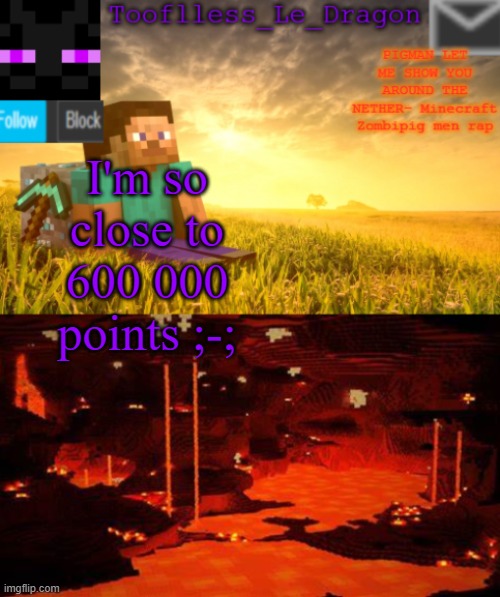 sO cLoSe | I'm so close to 600 000 points ;-; | image tagged in tooflless_le_dragon minecraft announcement template | made w/ Imgflip meme maker