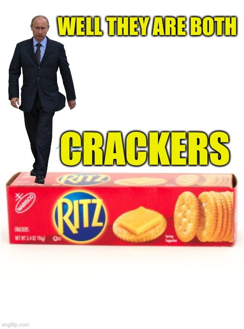 Putin on the Ritz | WELL THEY ARE BOTH; CRACKERS | image tagged in putin,crackers,puns,bad puns | made w/ Imgflip meme maker