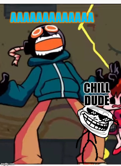 TROLLFACE PLAYS MODS EP 1 : CHILL BOMB | AAAAAAAAAAAAA; CHILL DUDE | image tagged in chill out | made w/ Imgflip meme maker