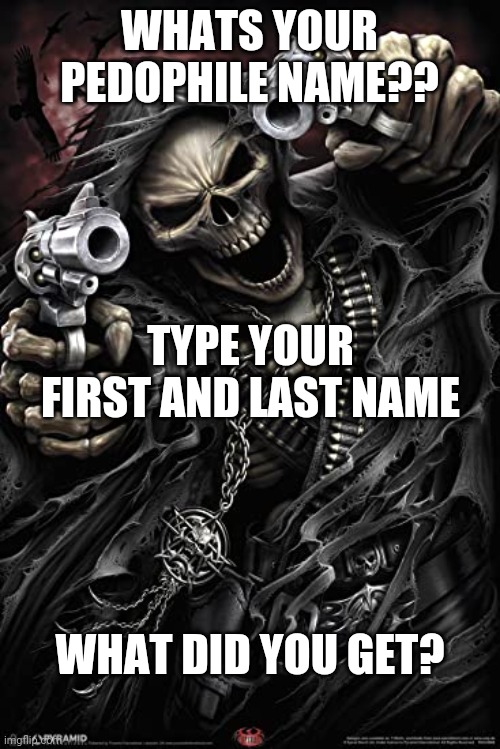 woah | WHATS YOUR PEDOPHILE NAME?? TYPE YOUR FIRST AND LAST NAME; WHAT DID YOU GET? | image tagged in cool skeleton | made w/ Imgflip meme maker