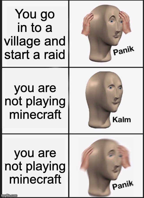 Imagine if this happened | You go in to a village and start a raid; you are not playing minecraft; you are not playing minecraft | image tagged in memes,panik kalm panik,minecraft,video games | made w/ Imgflip meme maker