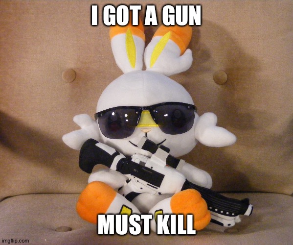 Scorbunnator | I GOT A GUN MUST KILL | image tagged in scorbunnator | made w/ Imgflip meme maker