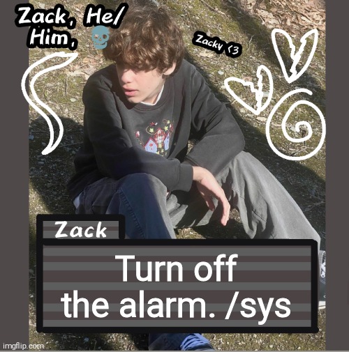 Turn off the alarm. /sys | image tagged in zack | made w/ Imgflip meme maker