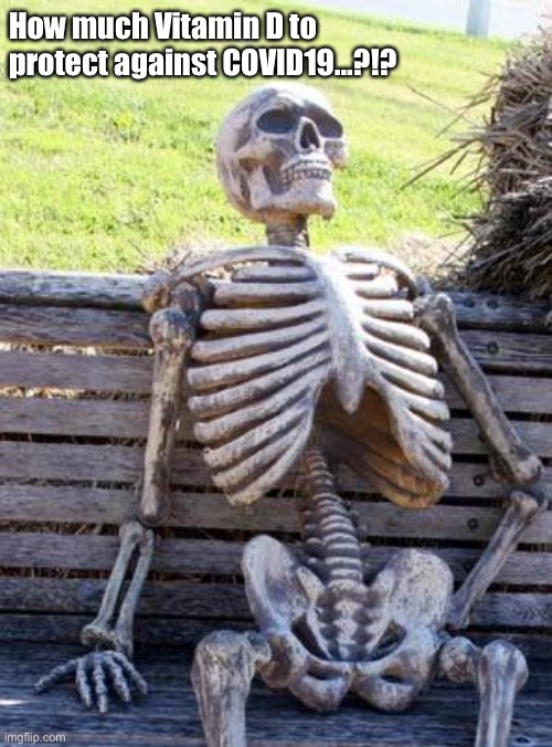 Waiting Skeleton | How much Vitamin D to protect against COVID19…?!? | image tagged in memes,waiting skeleton | made w/ Imgflip meme maker