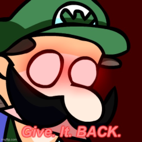 Give. It. BACK. | made w/ Imgflip meme maker