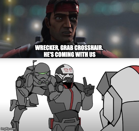 Shout out to Tropical Bird for his/her video "2 bagels" | WRECKER, GRAB CROSSHAIR. 
HE'S COMING WITH US | image tagged in the bad batch,memes,star wars | made w/ Imgflip meme maker