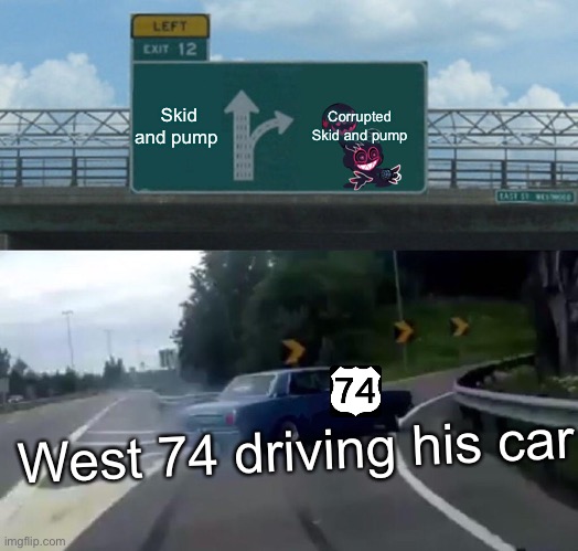 Left Exit 12 Off Ramp Meme | Skid and pump; Corrupted 
Skid and pump; West 74 driving his car | image tagged in memes,left exit 12 off ramp | made w/ Imgflip meme maker