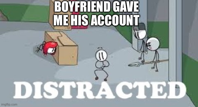Noice | BOYFRIEND GAVE ME HIS ACCOUNT | image tagged in henry stickmin | made w/ Imgflip meme maker