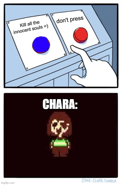Two Buttons | don't press; Kill all the innocent souls =); CHARA: | image tagged in memes,two buttons | made w/ Imgflip meme maker