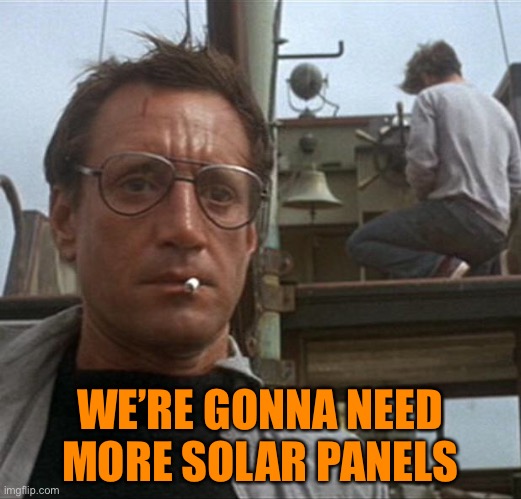 jaws | WE’RE GONNA NEED MORE SOLAR PANELS | image tagged in jaws | made w/ Imgflip meme maker