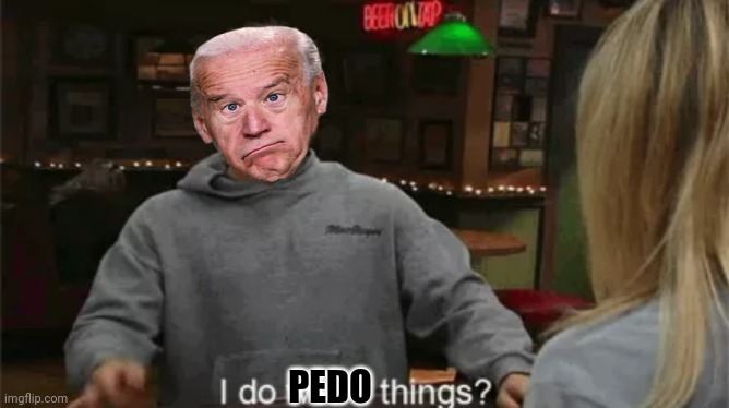 One Day he could literally say this | PEDO | image tagged in joe biden,pedo,it's always sunny in philidelphia | made w/ Imgflip meme maker