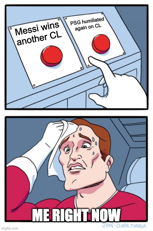 Two Buttons Meme | PSG humiliated again on CL; Messi wins another CL; ME RIGHT NOW | image tagged in memes,two buttons | made w/ Imgflip meme maker