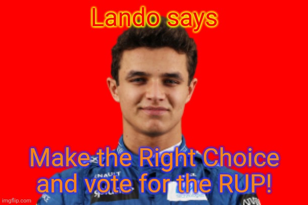 Vote for the RUP! | Lando says; Make the Right Choice and vote for the RUP! | image tagged in lando norris | made w/ Imgflip meme maker