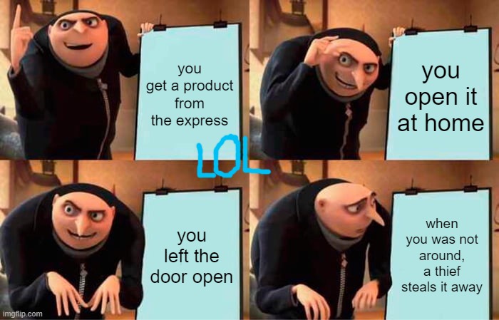 when i get a product from express belike... | you get a product from the express; you open it at home; you left the door open; when you was not around, a thief steals it away | image tagged in memes,gru's plan | made w/ Imgflip meme maker