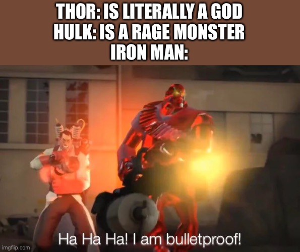 HAHAHA | THOR: IS LITERALLY A GOD
HULK: IS A RAGE MONSTER
IRON MAN: | image tagged in haha i am bulletproof lmao,iron man,mcu | made w/ Imgflip meme maker