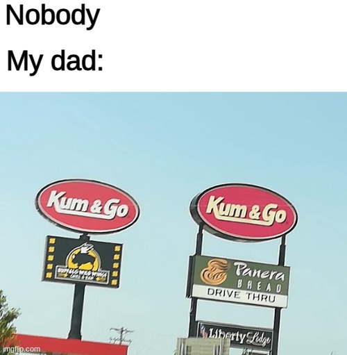 Nobody; My dad: | image tagged in e | made w/ Imgflip meme maker