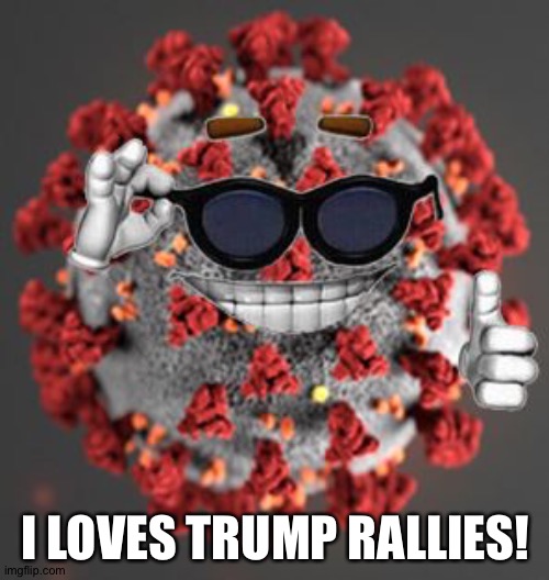 Coronavirus | I LOVES TRUMP RALLIES! | image tagged in coronavirus | made w/ Imgflip meme maker