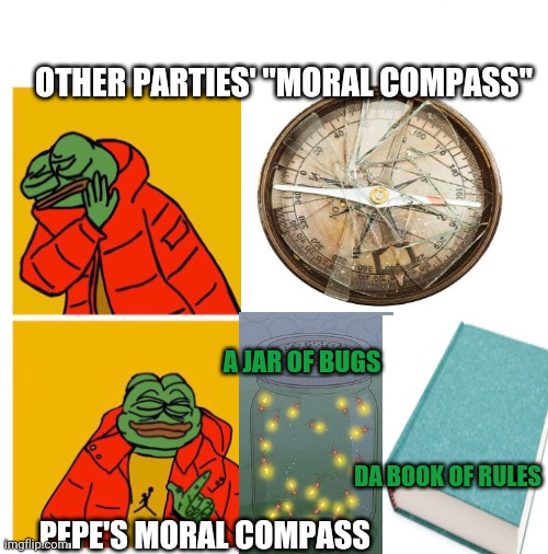 Vote PEPE! | OTHER PARTIES' "MORAL COMPASS"; A JAR OF BUGS; DA BOOK OF RULES; PEPE'S MORAL COMPASS | image tagged in pepe,pepe the frog,vote,imgflip,president | made w/ Imgflip meme maker