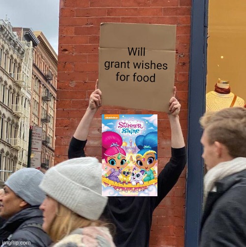 Shimmer and Shine after february 2020 | Will grant wishes for food | image tagged in memes,guy holding cardboard sign | made w/ Imgflip meme maker