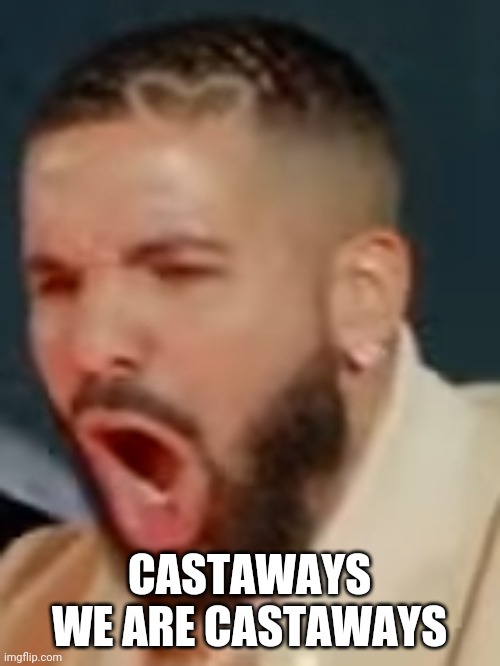 Drake pog | CASTAWAYS
WE ARE CASTAWAYS | image tagged in drake pog | made w/ Imgflip meme maker