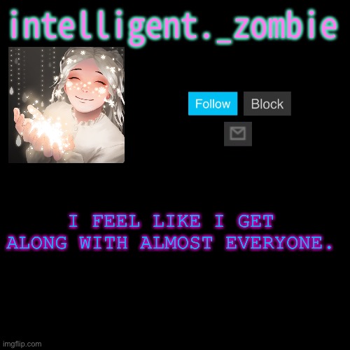 ANNONCMENT TEMP | I FEEL LIKE I GET ALONG WITH ALMOST EVERYONE. | image tagged in annoncment temp | made w/ Imgflip meme maker