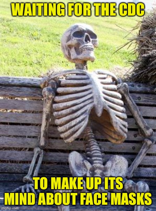 Waiting Skeleton | WAITING FOR THE CDC; TO MAKE UP ITS MIND ABOUT FACE MASKS | image tagged in memes,waiting skeleton | made w/ Imgflip meme maker