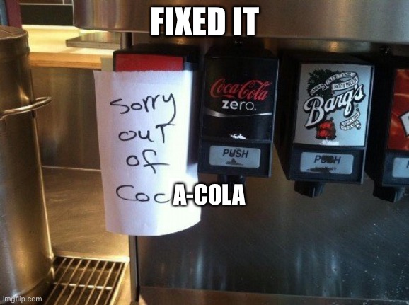 Fixed it! | FIXED IT; A-COLA | image tagged in auto correct fail | made w/ Imgflip meme maker