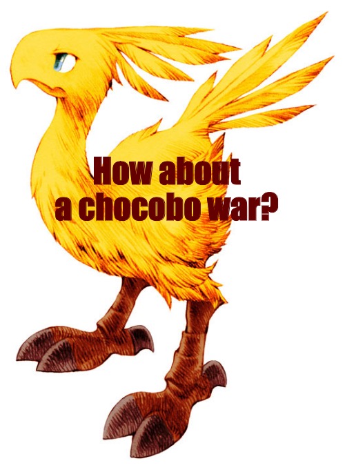 Unamused Chocobo | How about a chocobo war? | image tagged in unamused chocobo | made w/ Imgflip meme maker