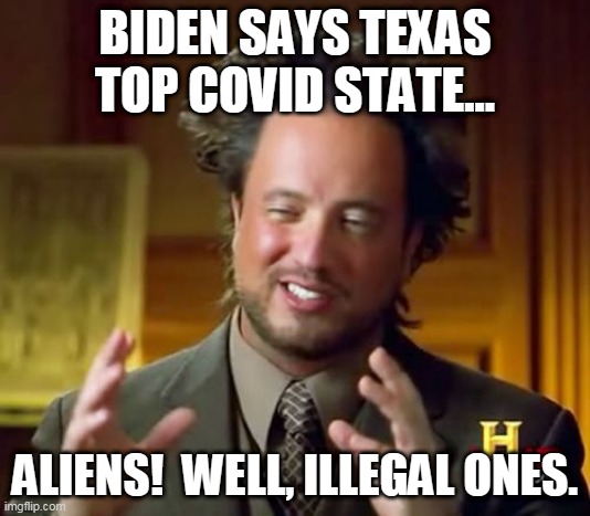 Ancient Aliens | BIDEN SAYS TEXAS TOP COVID STATE... ALIENS!  WELL, ILLEGAL ONES. | image tagged in memes,ancient aliens | made w/ Imgflip meme maker