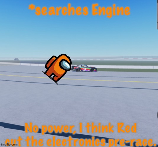 Orange had his electronics fail. | image tagged in orange,red,red sus,memes,nmcs,nascar | made w/ Imgflip meme maker