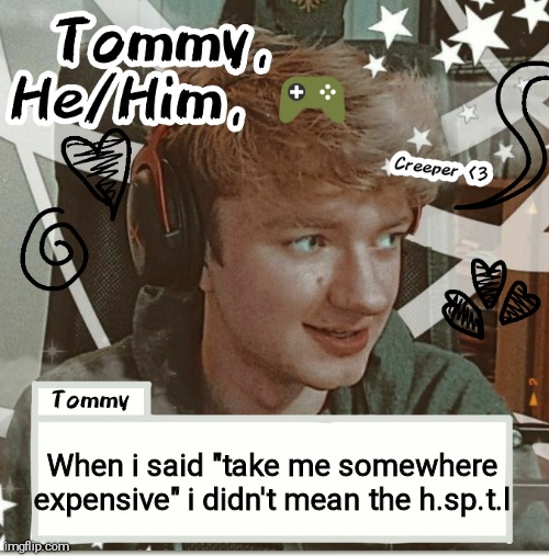 When i said "take me somewhere expensive" i didn't mean the h.sp.t.l | image tagged in tommy | made w/ Imgflip meme maker