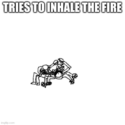 carlos spider again | TRIES TO INHALE THE FIRE | image tagged in carlos spider again | made w/ Imgflip meme maker