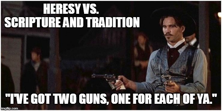 One for Each of Ya | HERESY VS. 
SCRIPTURE AND TRADITION; "I'VE GOT TWO GUNS, ONE FOR EACH OF YA." | image tagged in theology,christianity | made w/ Imgflip meme maker