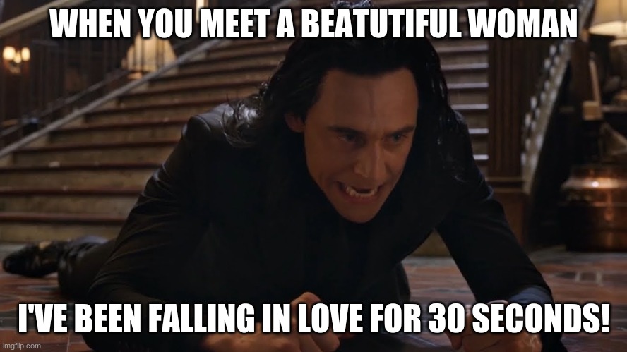 I've been falling for 30 minutes | WHEN YOU MEET A BEATUTIFUL WOMAN; I'VE BEEN FALLING IN LOVE FOR 30 SECONDS! | image tagged in i've been falling for 30 minutes | made w/ Imgflip meme maker