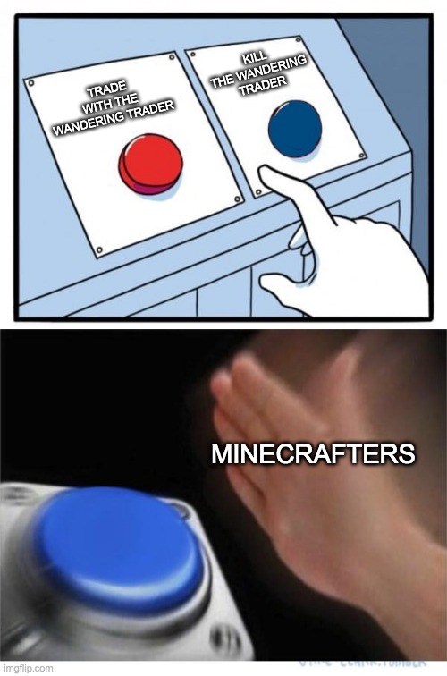 Minecrafters in a nutshell: | KILL THE WANDERING TRADER; TRADE WITH THE WANDERING TRADER; MINECRAFTERS | image tagged in two buttons 1 blue,minecraft,funny | made w/ Imgflip meme maker
