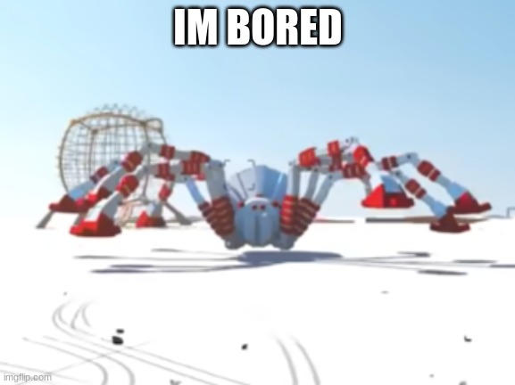 the giant enemy spider | IM BORED | image tagged in the giant enemy spider | made w/ Imgflip meme maker