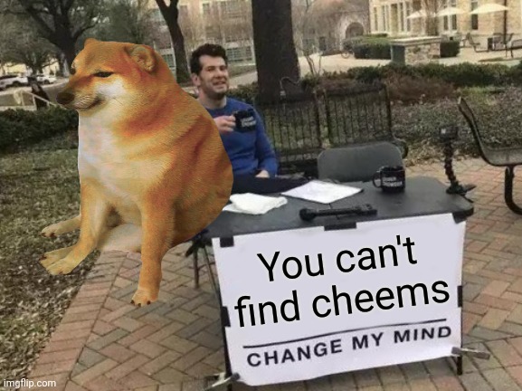 Mobile game ads | You can't find cheems | image tagged in change my mind,mobile game ads,cheems | made w/ Imgflip meme maker