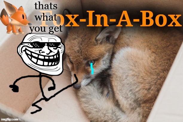 thats what you get | image tagged in fox-in-a-box temp | made w/ Imgflip meme maker