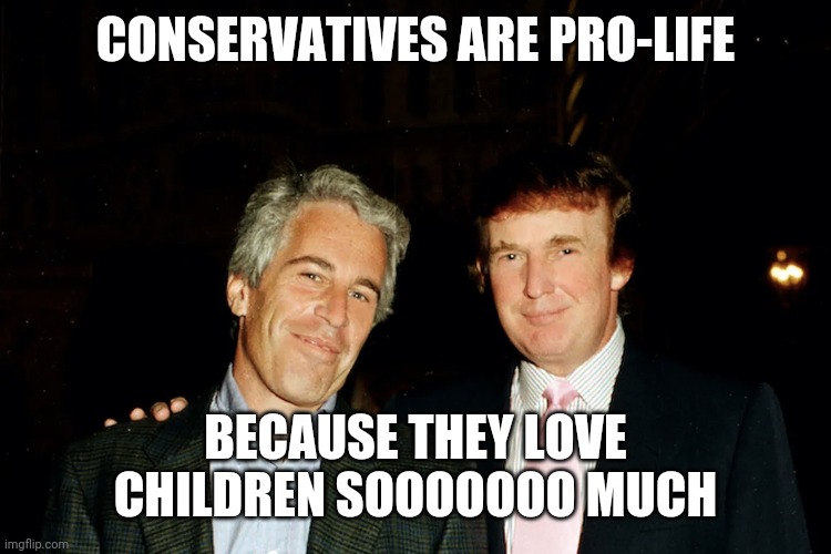 CONSERVATIVES ARE PRO-LIFE BECAUSE THEY LOVE CHILDREN SOOOOOOO MUCH | made w/ Imgflip meme maker