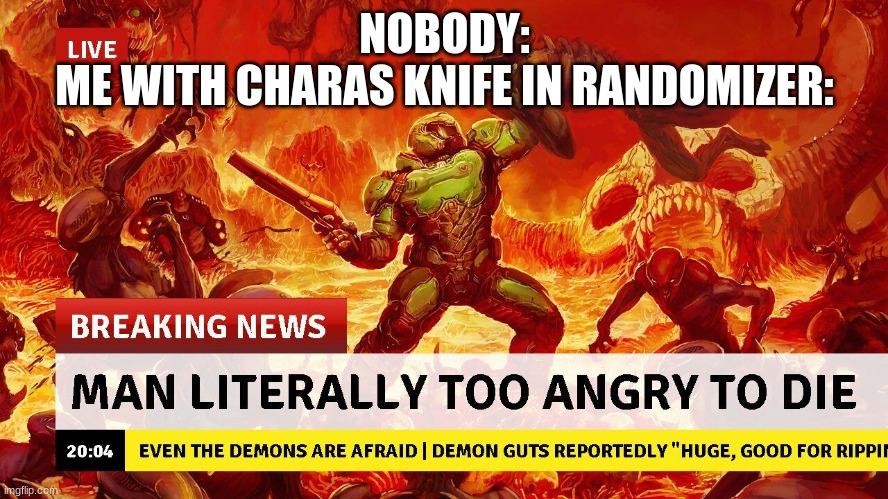 Man too angry to die | NOBODY:
ME WITH CHARAS KNIFE IN RANDOMIZER: | image tagged in man too angry to die | made w/ Imgflip meme maker