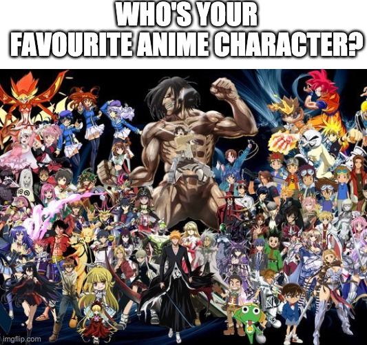 WHOS YOUR FAVOURITE ANIME CHARACTER? - Imgflip
